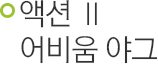 액션2 어비움 야그