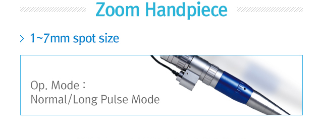 Zoom Handpiece. 1~7mm spot size. Op.Mode=Normal/Long Pulse Mode.