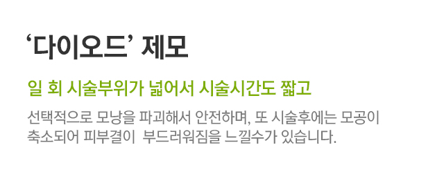 다이오드 제모. 일 회 시술부위가 넓어서 시술시간도 짧고 선택적으로 모낭을 파괴해서 안전하며, 또 시술후에는 모공이 축소되어 피부결이 부드러워짐을 느낄수가 있습니다.